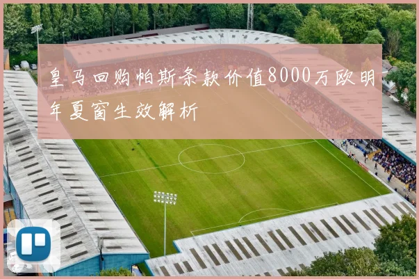 皇马回购帕斯条款价值8000万欧明年夏窗生效解析