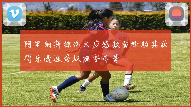 阿里纳斯称热火应感激黄蜂助其获得乐透选秀权换字母哥